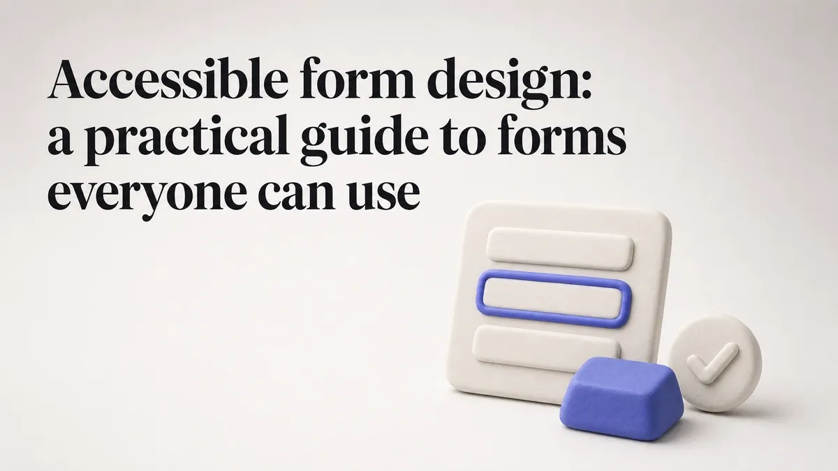 Accessible form design: a practical guide to forms everyone can use
