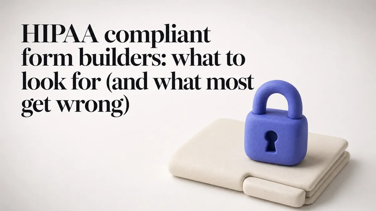 HIPAA compliant form builders: what to look for (and what most get wrong)
