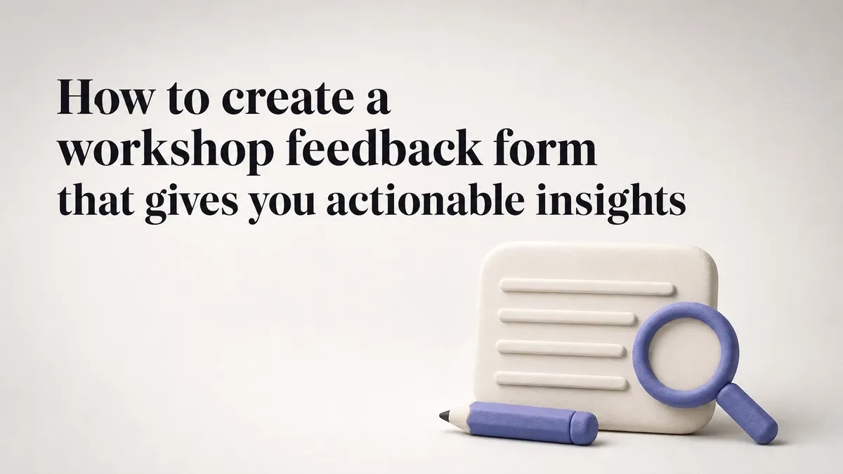 How to create a workshop feedback form that gives you actionable insights